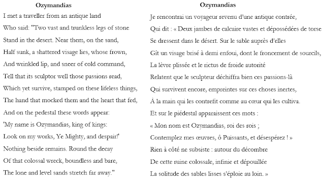 Mon nom est Ozymandias, roi des rois ;
Contemplez mes oeuvres, ô Puissants, et désespérez 