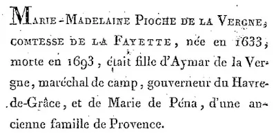 Marie-Madelaine Pioche de la Vergne, comtesse de La Fayette, née en 1633, morte en 1693, était fille d'Aymar de la Vergne, maréchal de camp, gouverneur du Have-de-Grâce, et de Marie de Péna, d'une ancienne famille de Provence