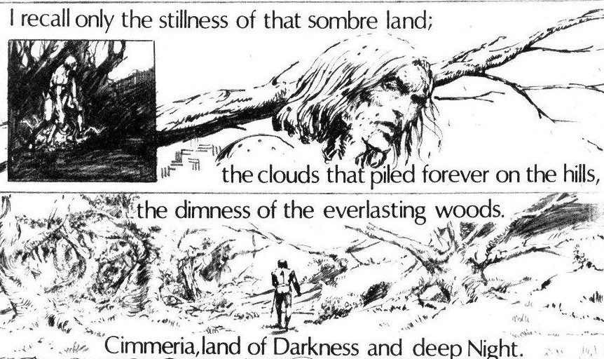 I recall
Only the stillness of that sombre land;
The clouds that piled forever on the hills,
The dimness of the everlasting woods.
Cimmeria, land of Darkness and the Night.